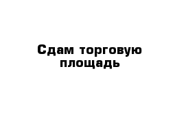 Сдам торговую площадь